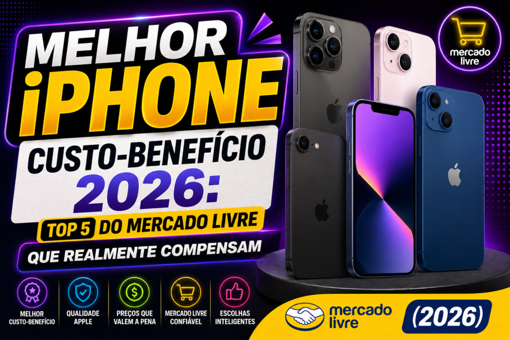 Melhor iPhone Custo-Benefício 2026: TOP 5 do Mercado Livre