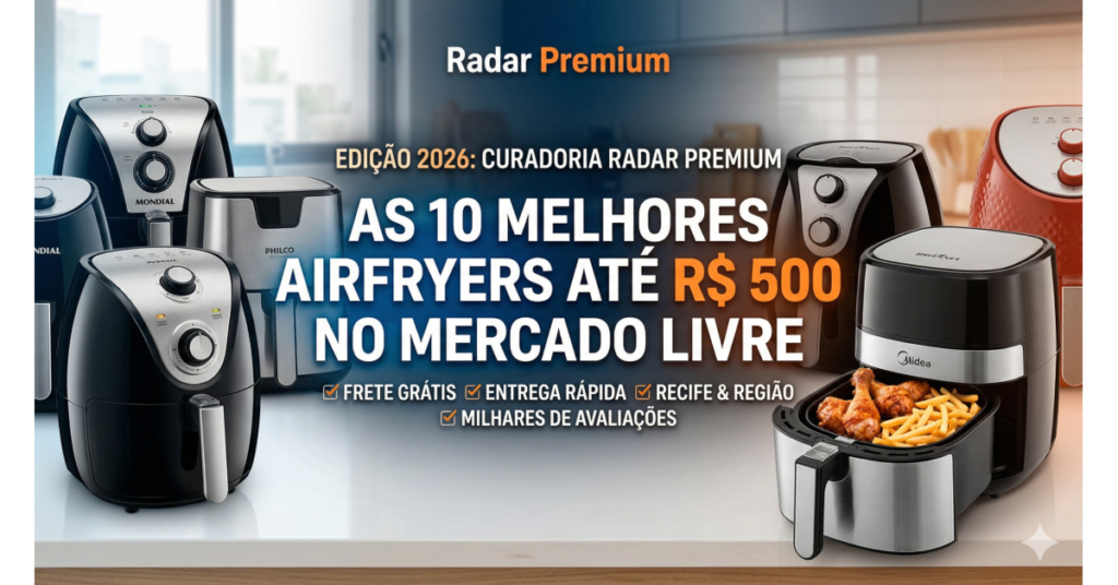 Guia de compra das 10 melhores Airfryers até 500 reais no Mercado Livre em 2026
