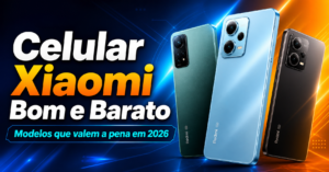 Celular Xiaomi bom e barato: modelos que ainda valem a pena em 2026